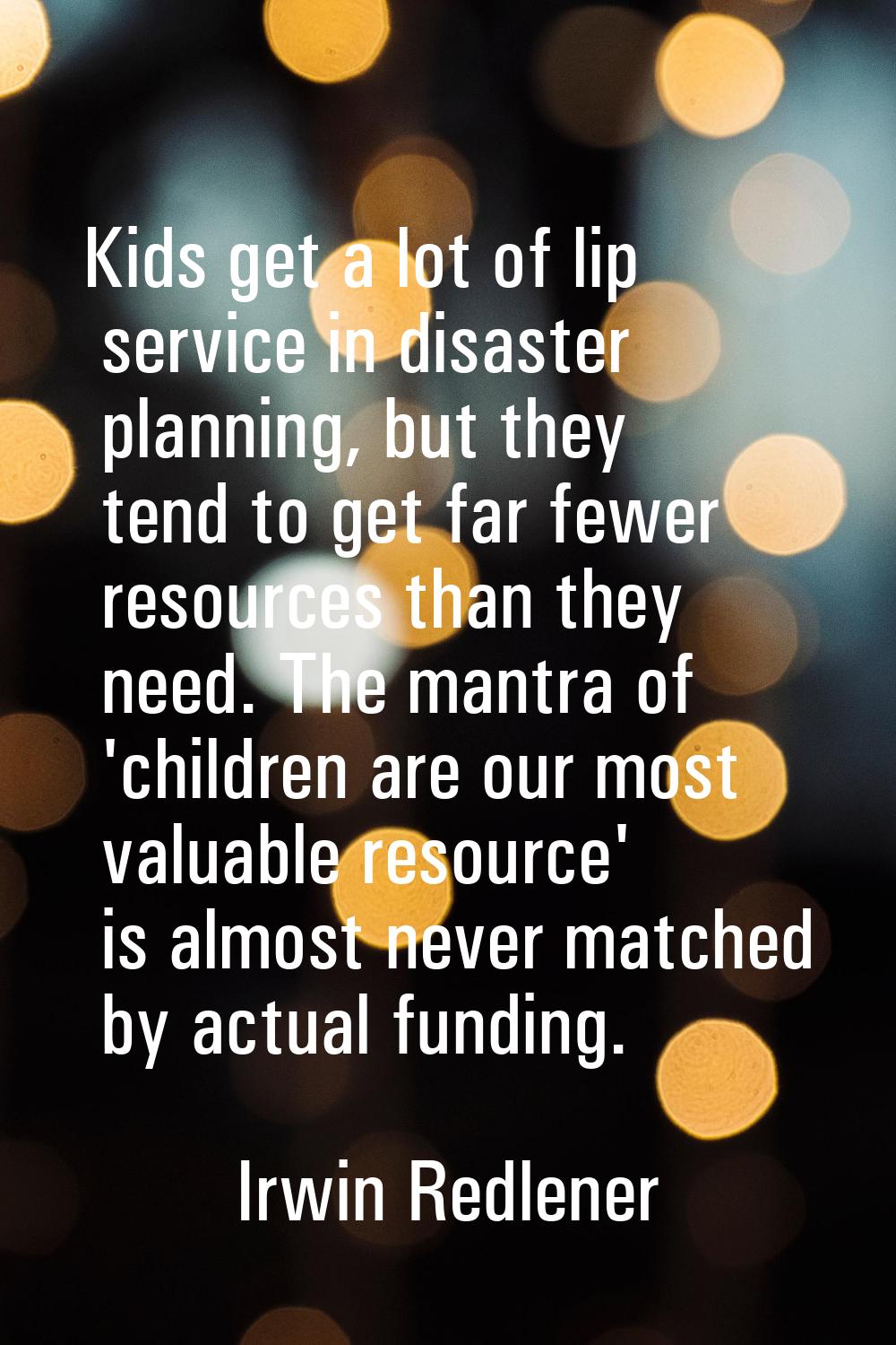 Kids get a lot of lip service in disaster planning, but they tend to get far fewer resources than t