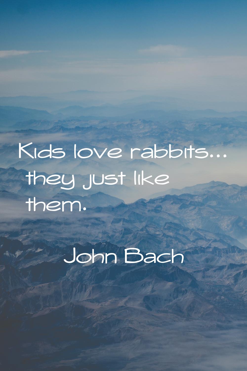 Kids love rabbits... they just like them.