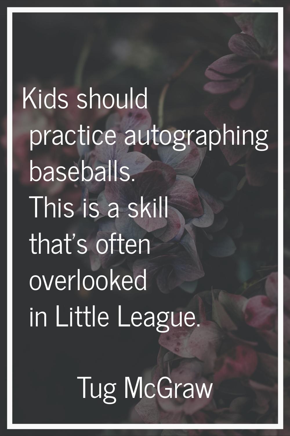 Kids should practice autographing baseballs. This is a skill that's often overlooked in Little Leag