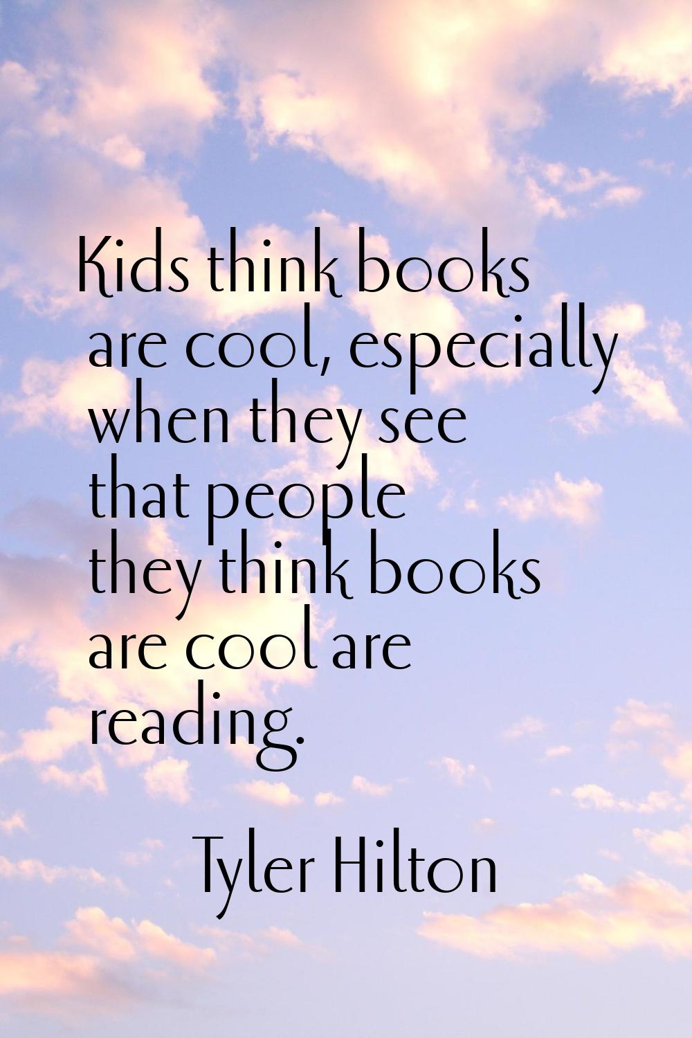 Kids think books are cool, especially when they see that people they think books are cool are readi
