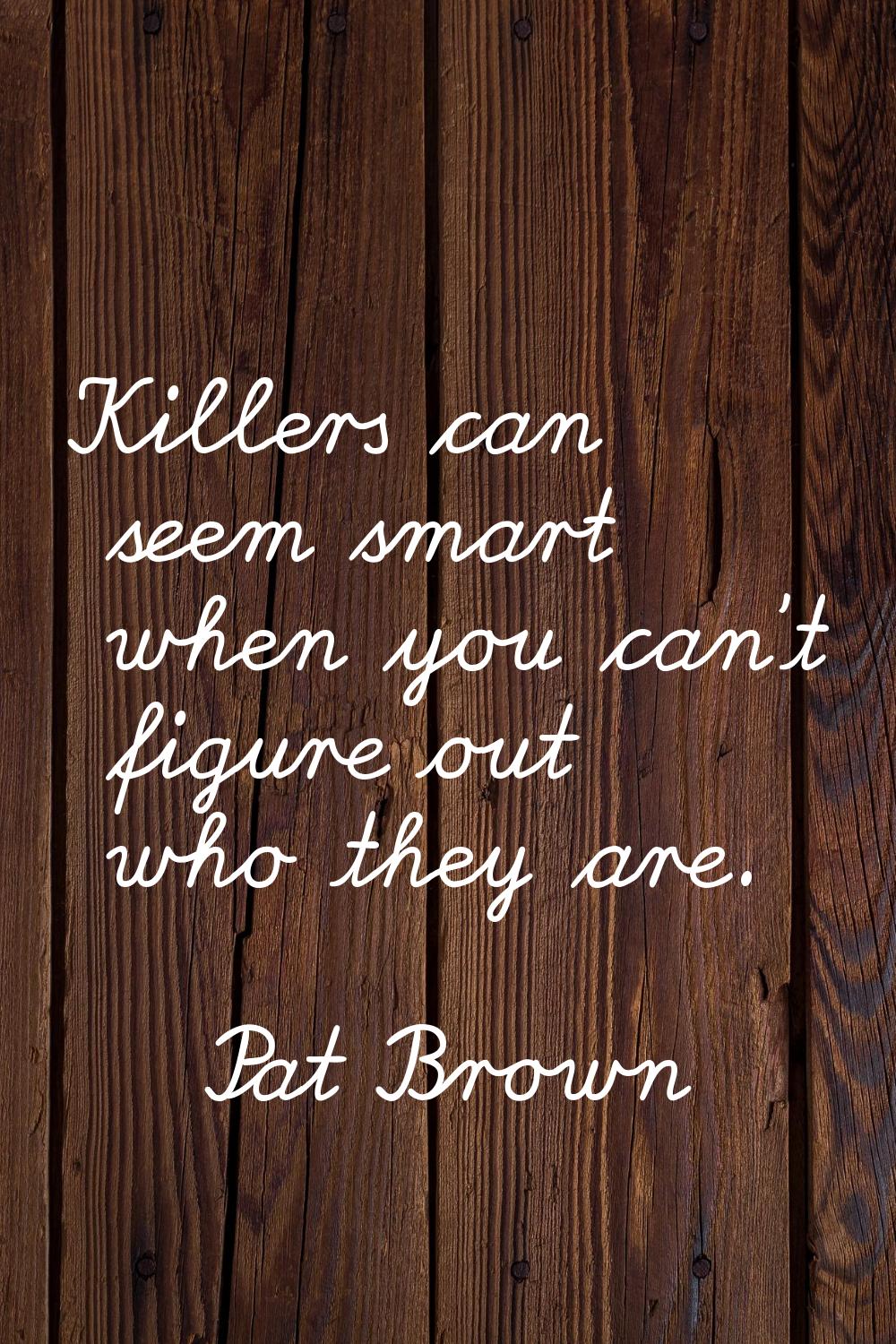 Killers can seem smart when you can't figure out who they are.