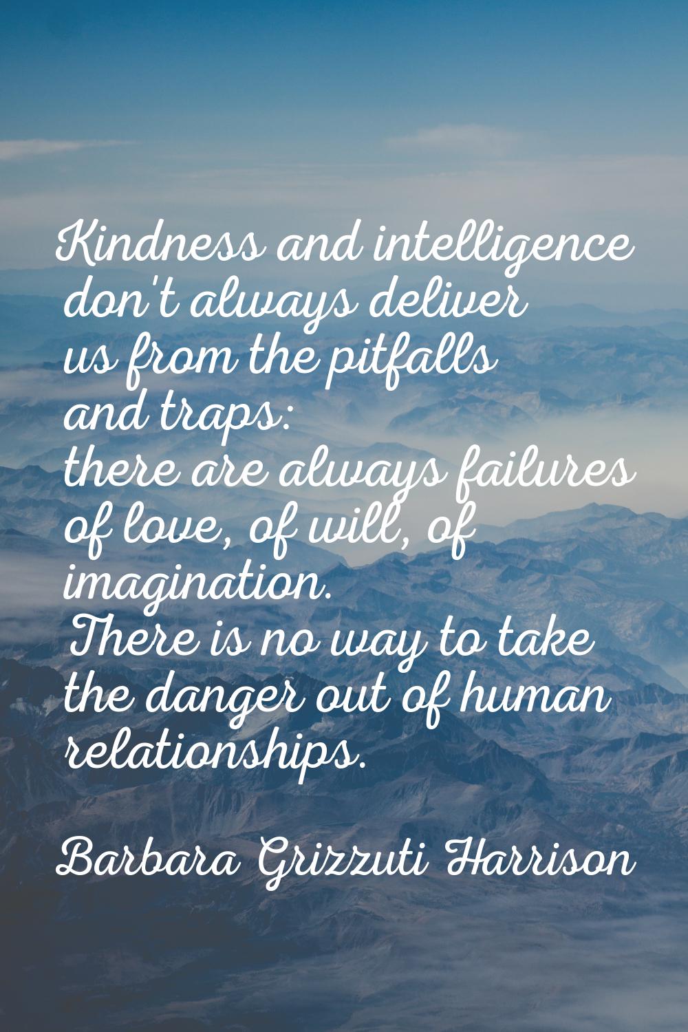 Kindness and intelligence don't always deliver us from the pitfalls and traps: there are always fai