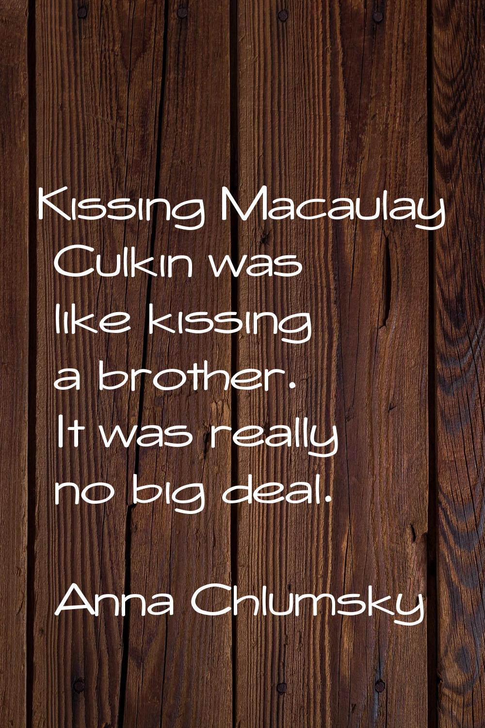 Kissing Macaulay Culkin was like kissing a brother. It was really no big deal.