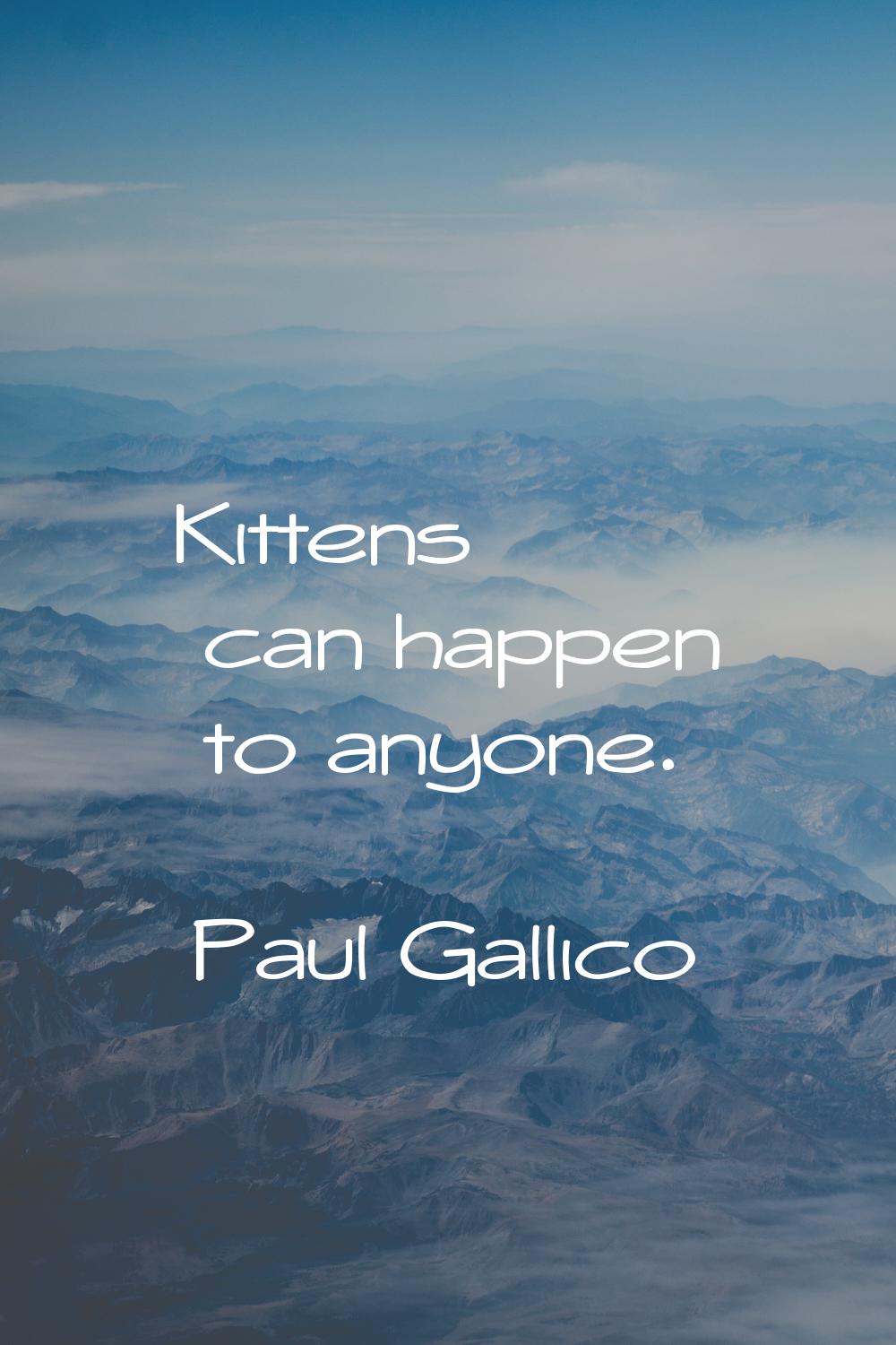 Kittens can happen to anyone.