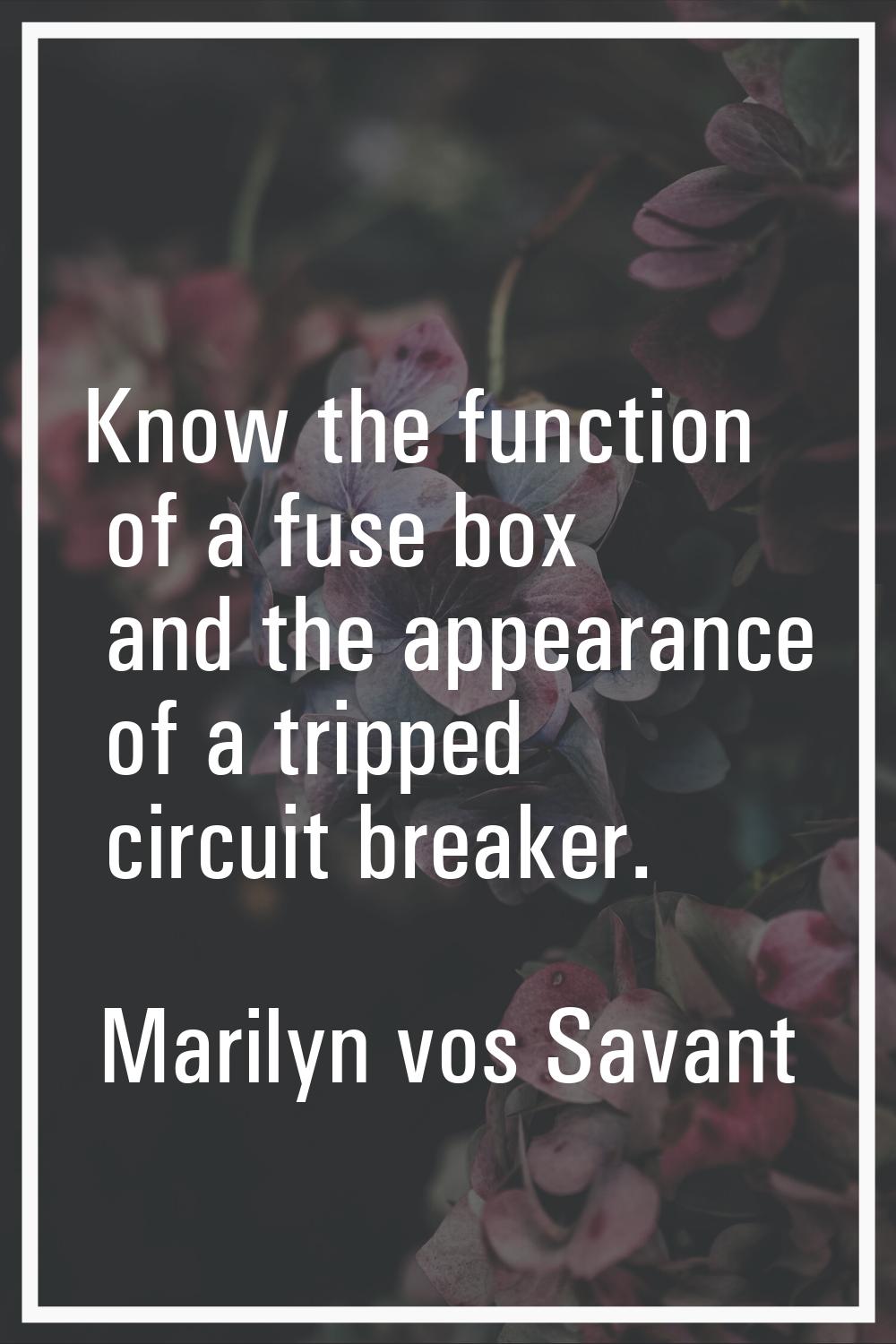 Know the function of a fuse box and the appearance of a tripped circuit breaker.