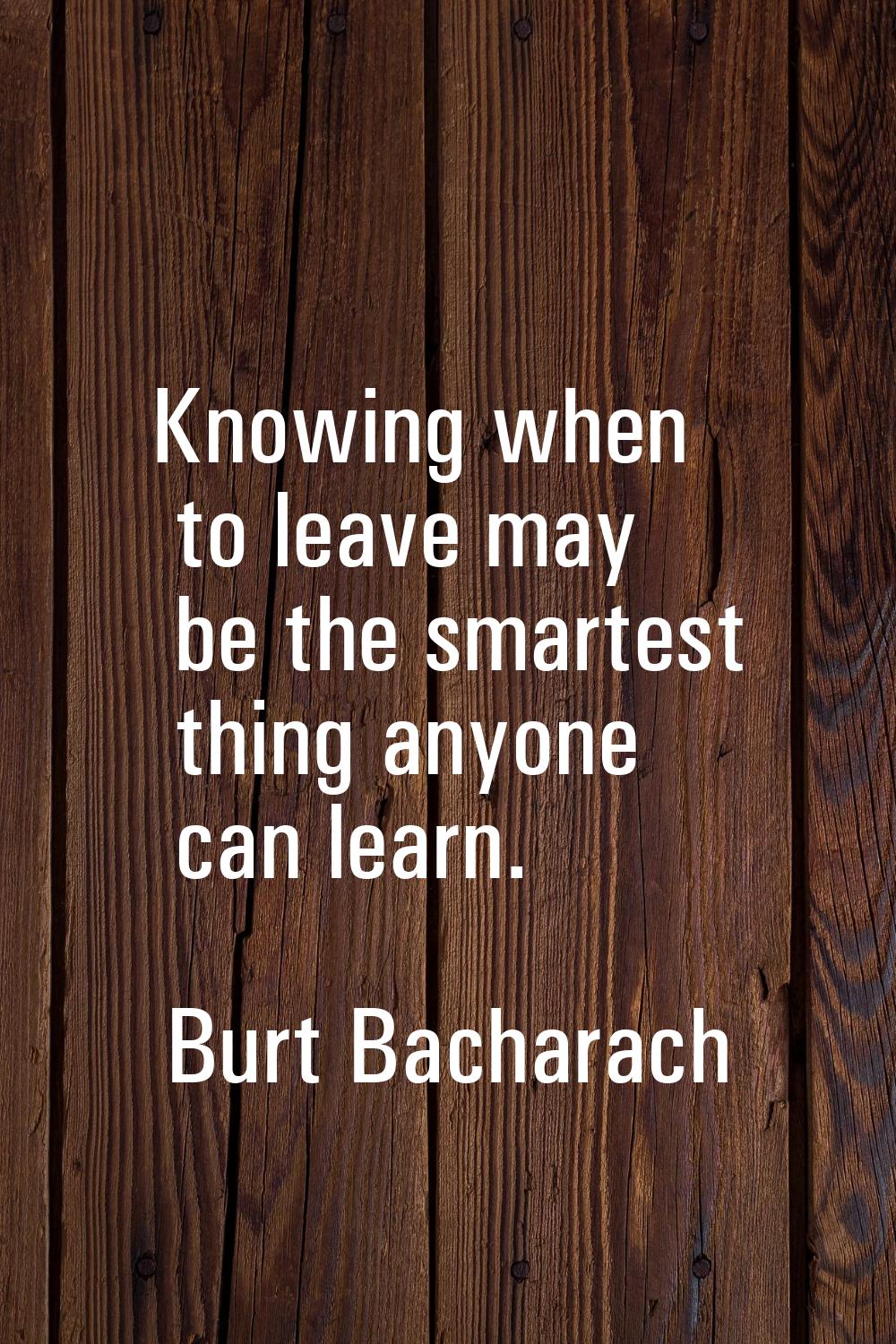 Knowing when to leave may be the smartest thing anyone can learn.