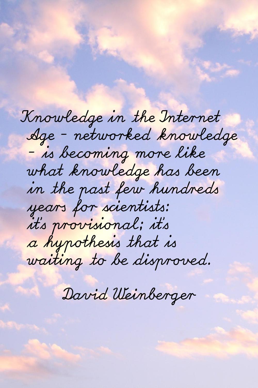 Knowledge in the Internet Age - networked knowledge - is becoming more like what knowledge has been
