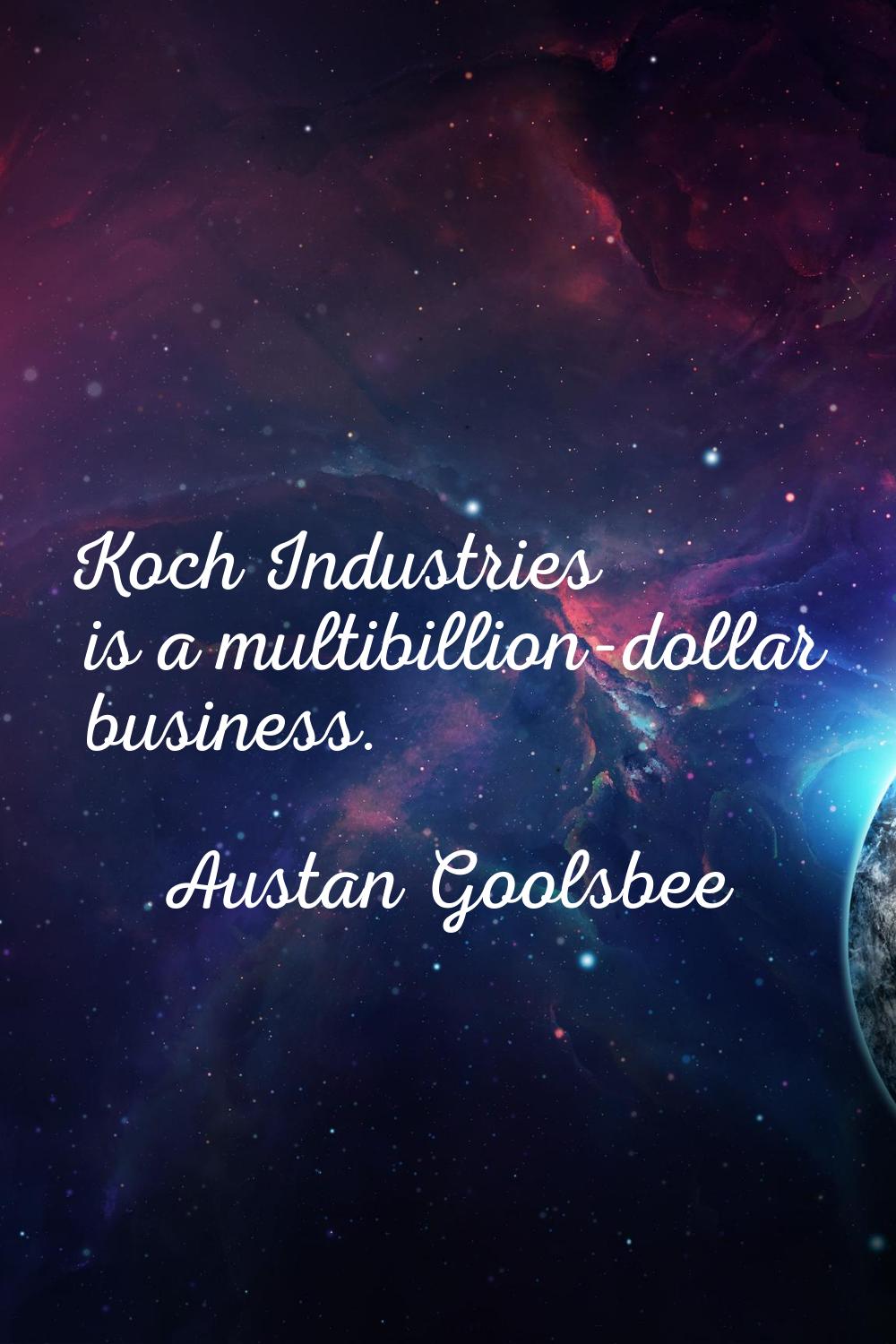 Koch Industries is a multibillion-dollar business.