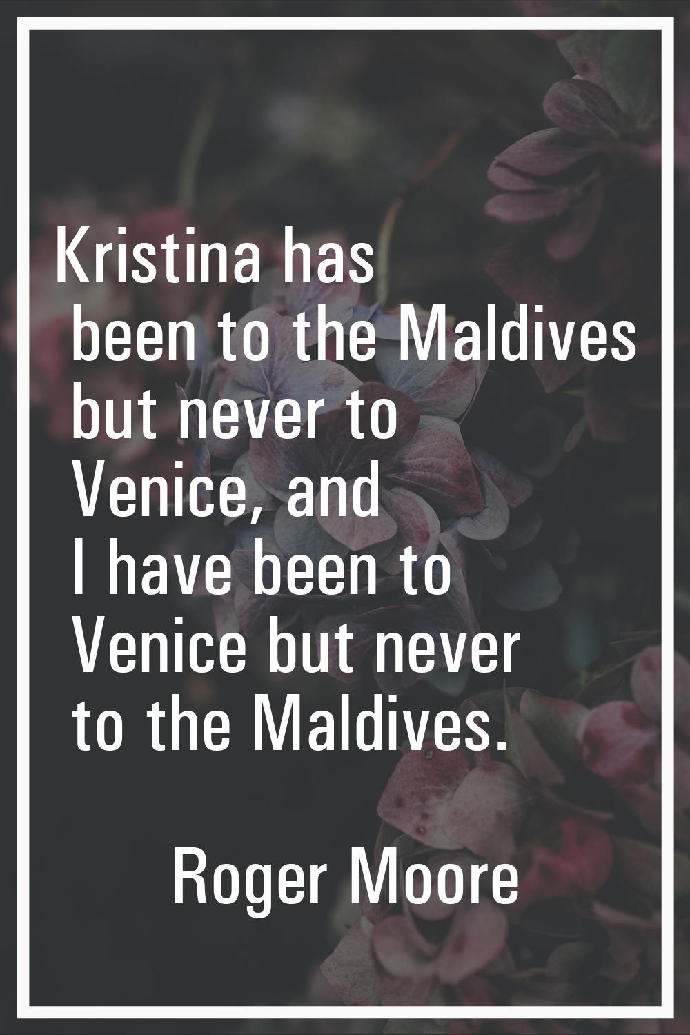 Kristina has been to the Maldives but never to Venice, and I have been to Venice but never to the M