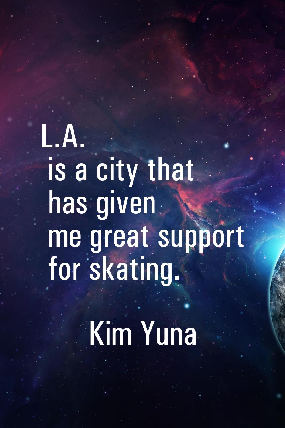 L.A. is a city that has given me great support for skating.