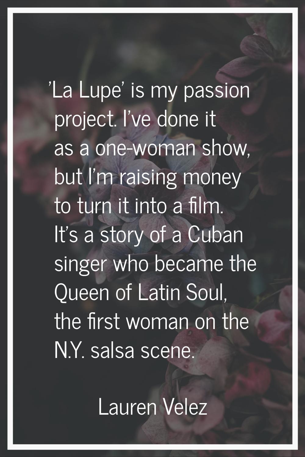 'La Lupe' is my passion project. I've done it as a one-woman show, but I'm raising money to turn it