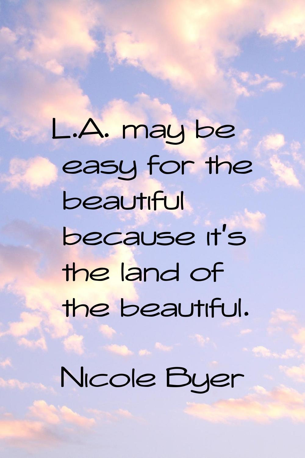 L.A. may be easy for the beautiful because it's the land of the beautiful.