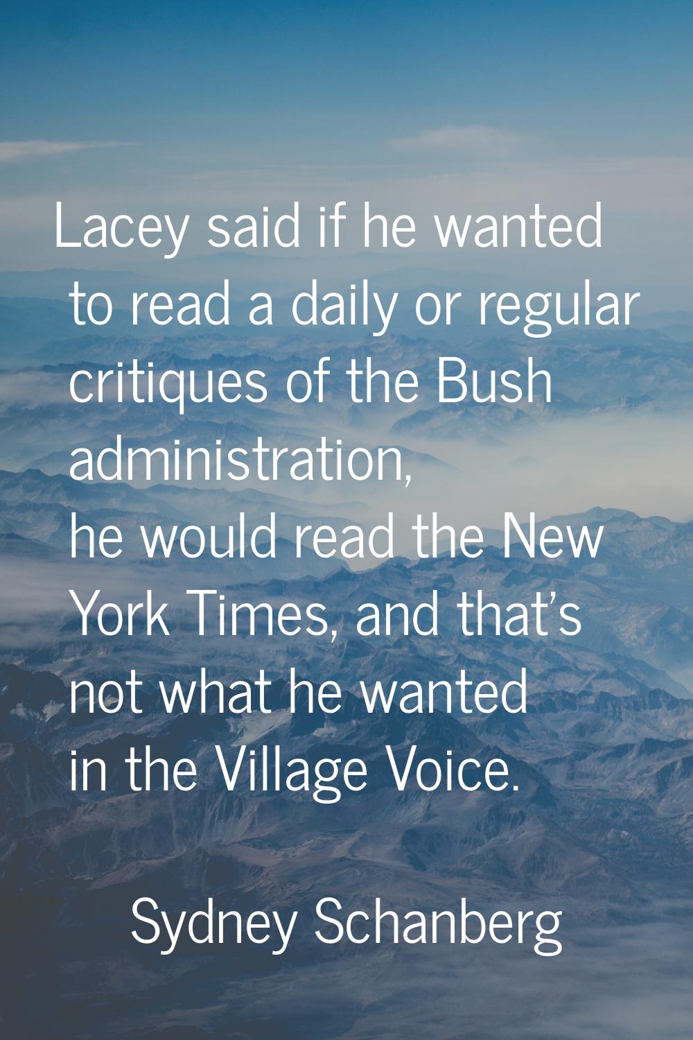 Lacey said if he wanted to read a daily or regular critiques of the Bush administration, he would r