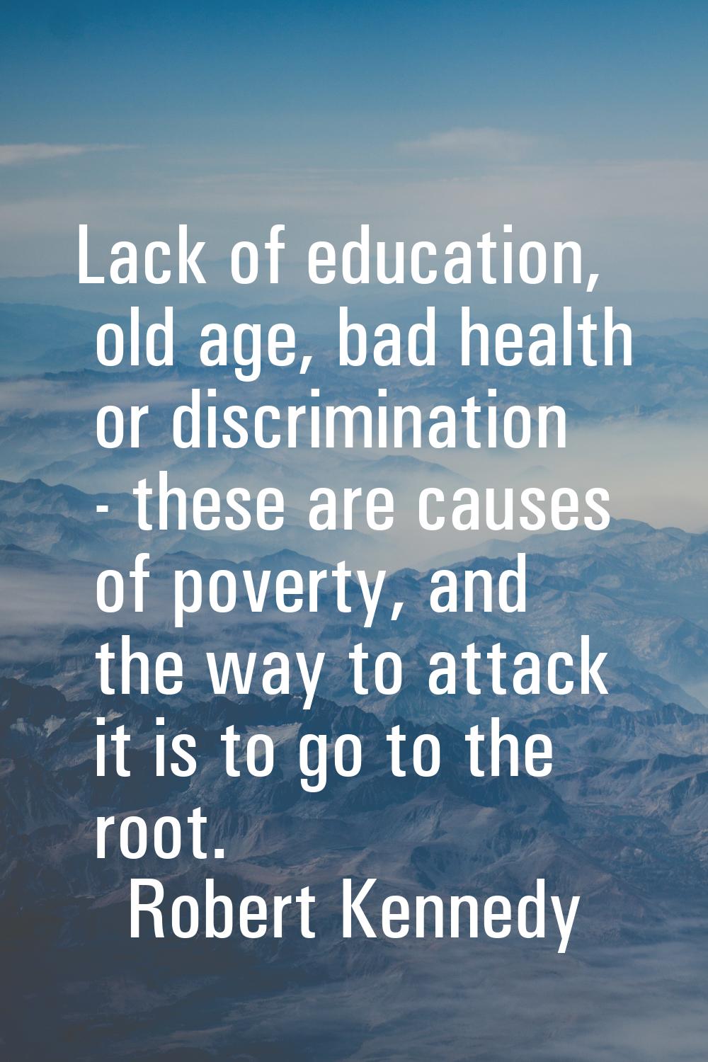 Lack of education, old age, bad health or discrimination - these are causes of poverty, and the way