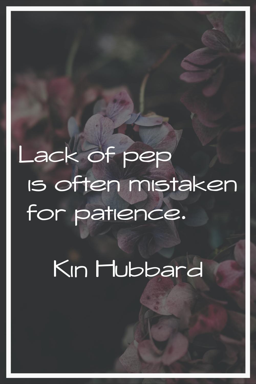 Lack of pep is often mistaken for patience.