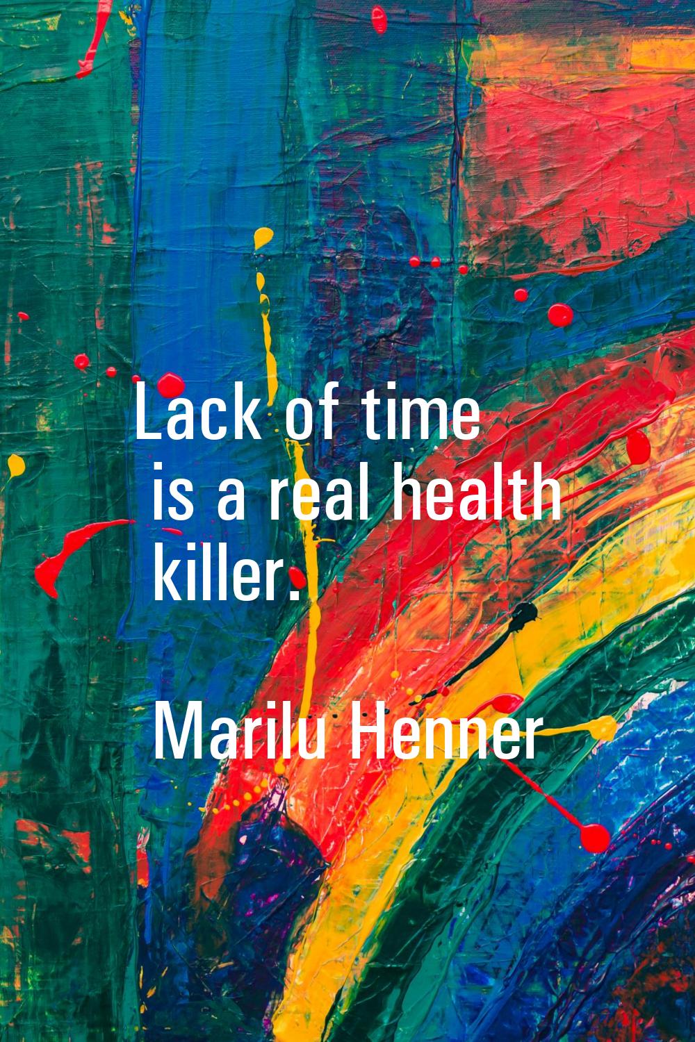 Lack of time is a real health killer.