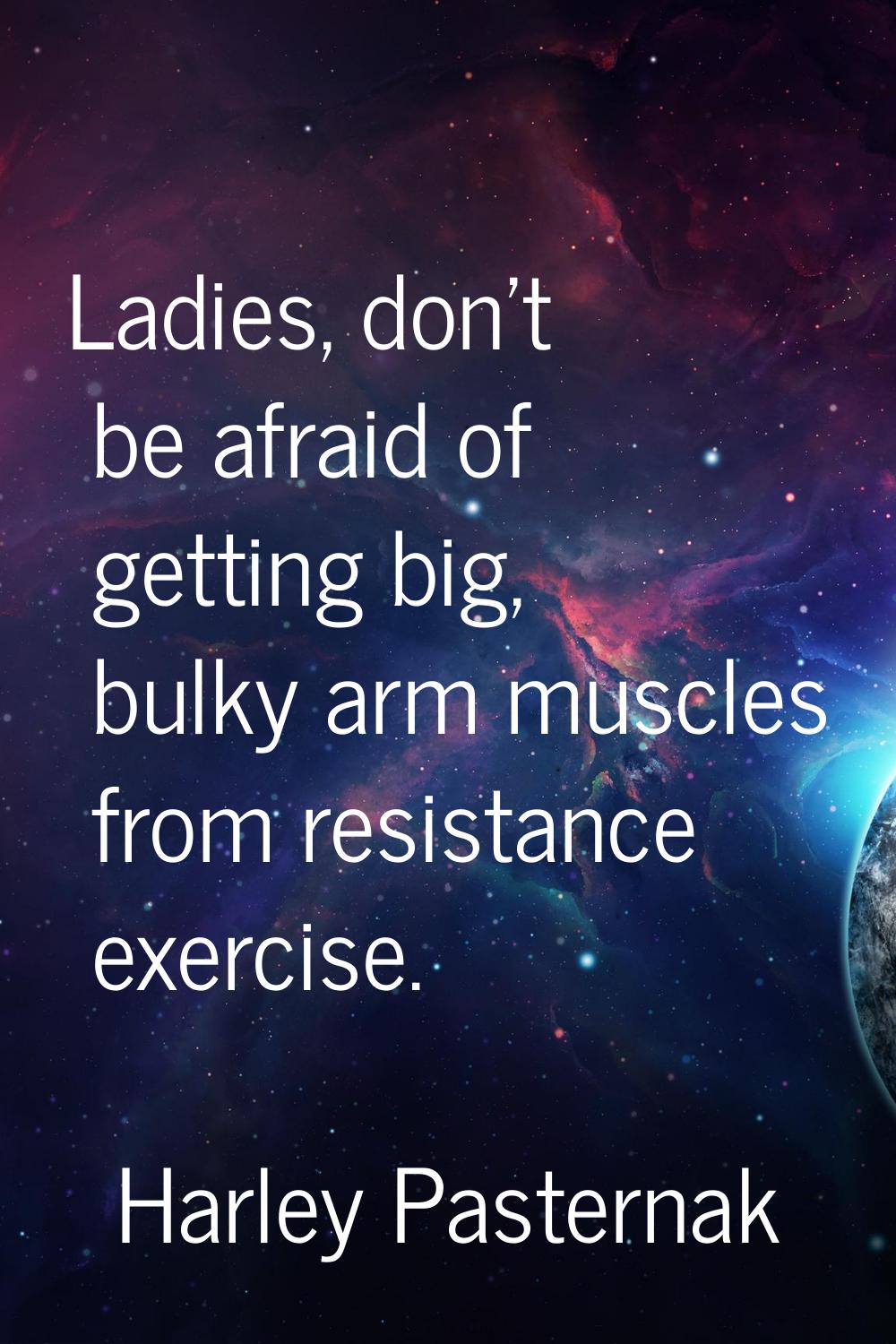 Ladies, don't be afraid of getting big, bulky arm muscles from resistance exercise.