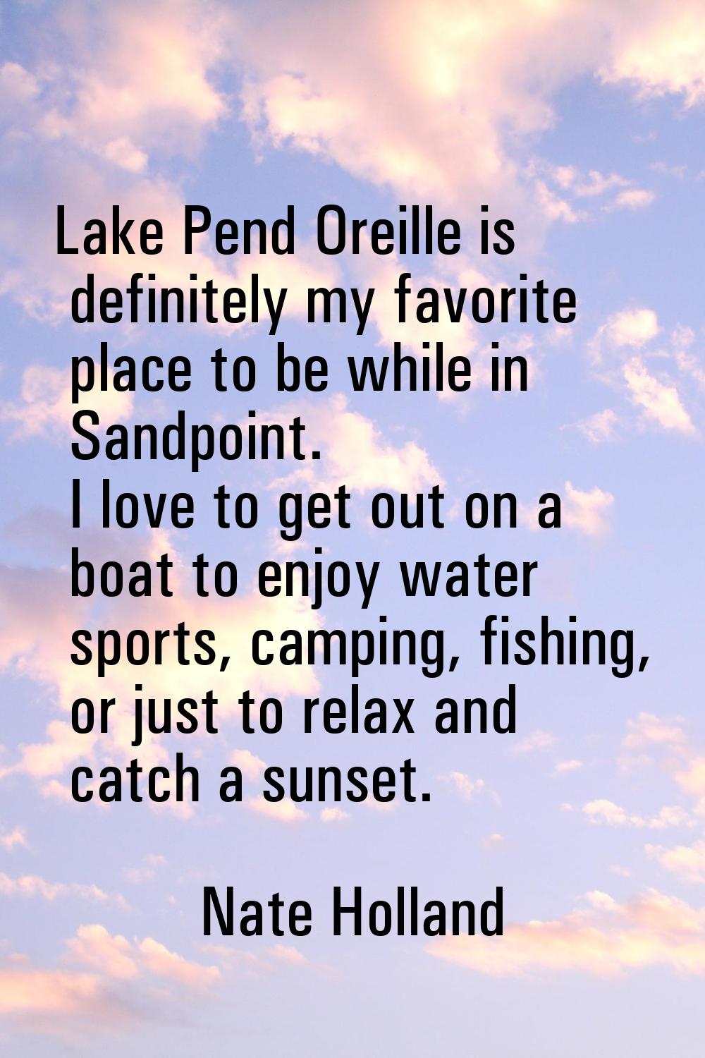 Lake Pend Oreille is definitely my favorite place to be while in Sandpoint. I love to get out on a 