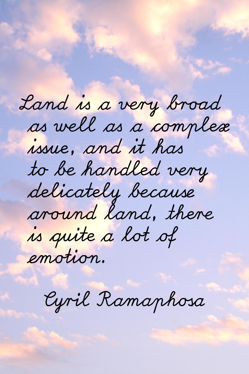 Land is a very broad as well as a complex issue, and it has to be handled very delicately because a