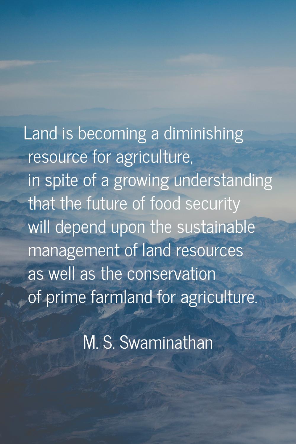 Land is becoming a diminishing resource for agriculture, in spite of a growing understanding that t