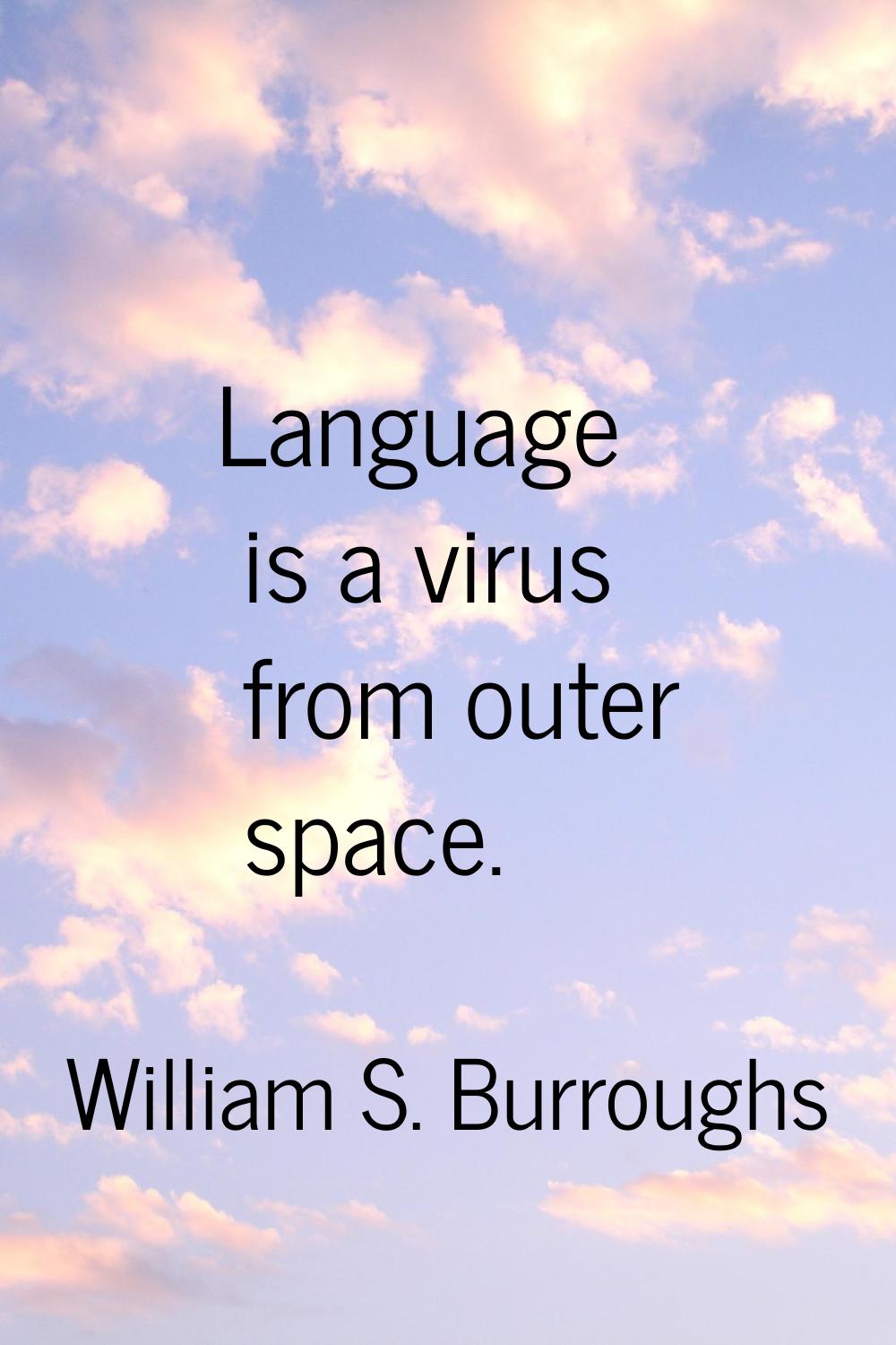 Language is a virus from outer space.
