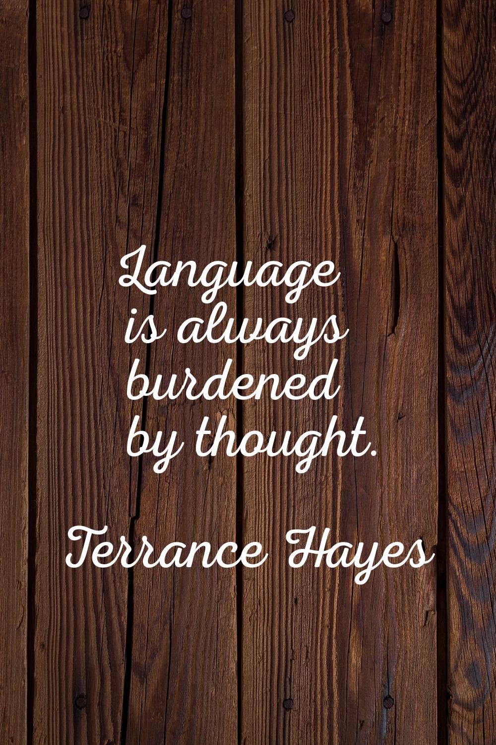 Language is always burdened by thought.