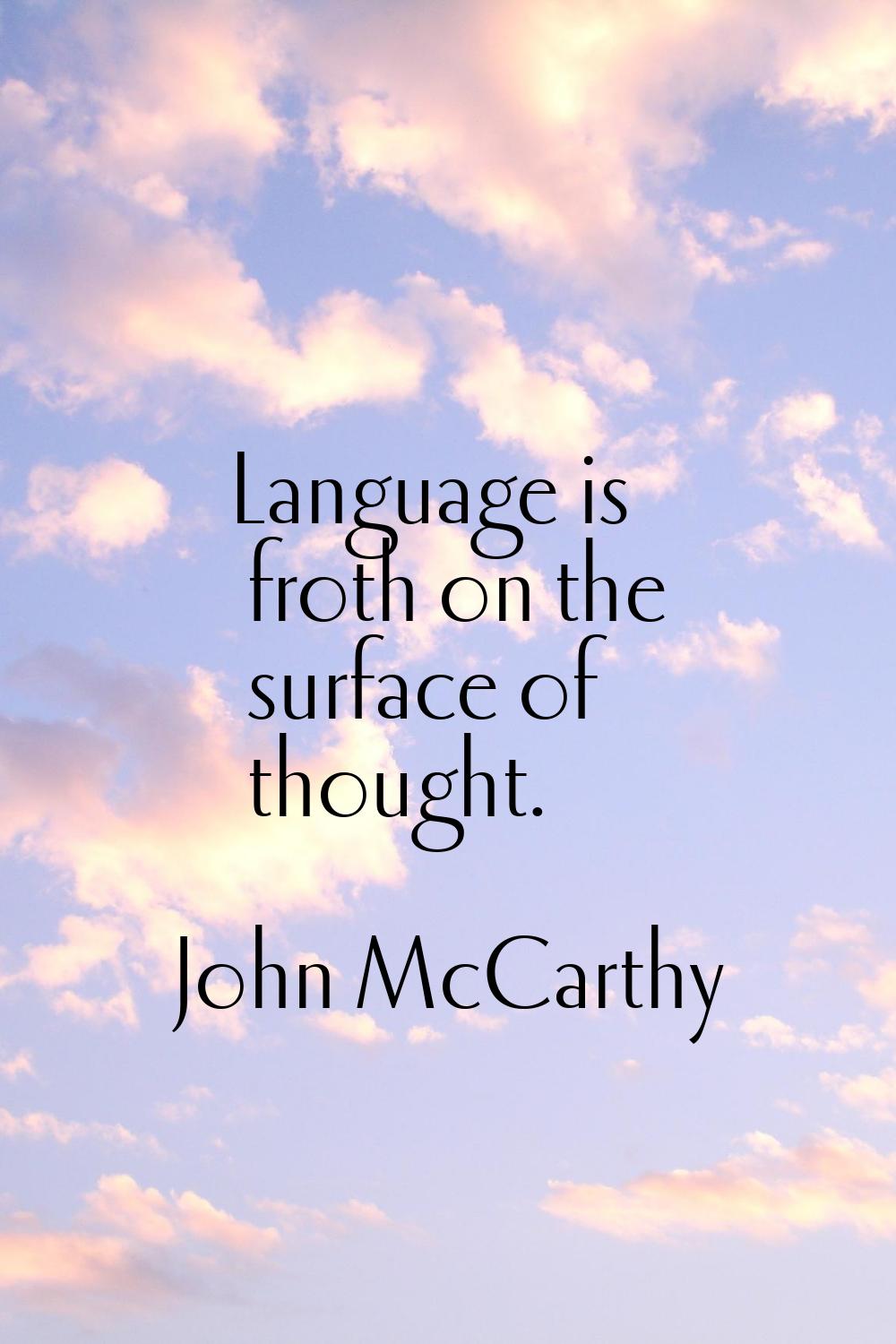 Language is froth on the surface of thought.