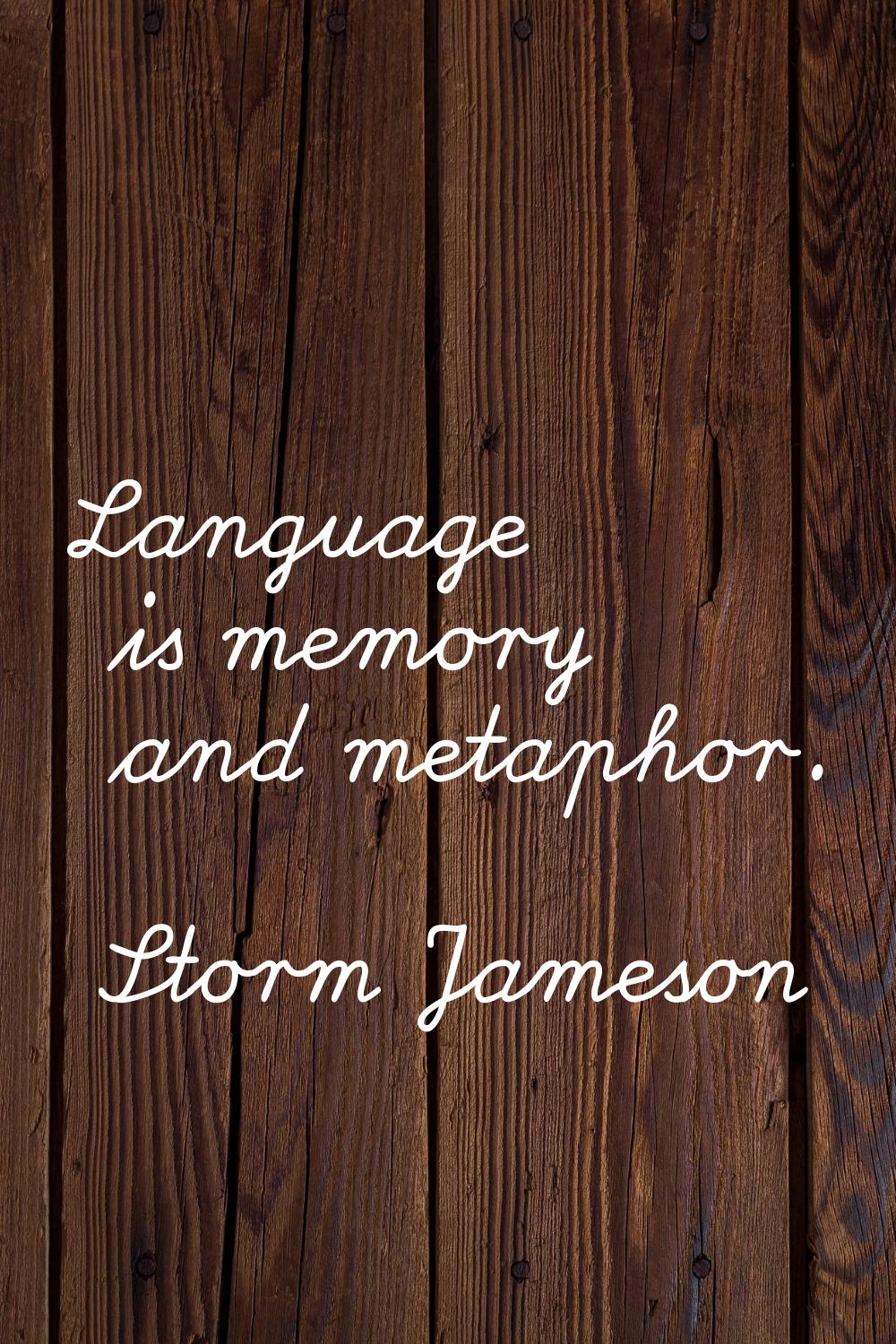 Language is memory and metaphor.