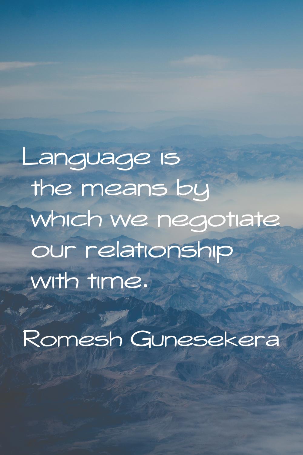 Language is the means by which we negotiate our relationship with time.