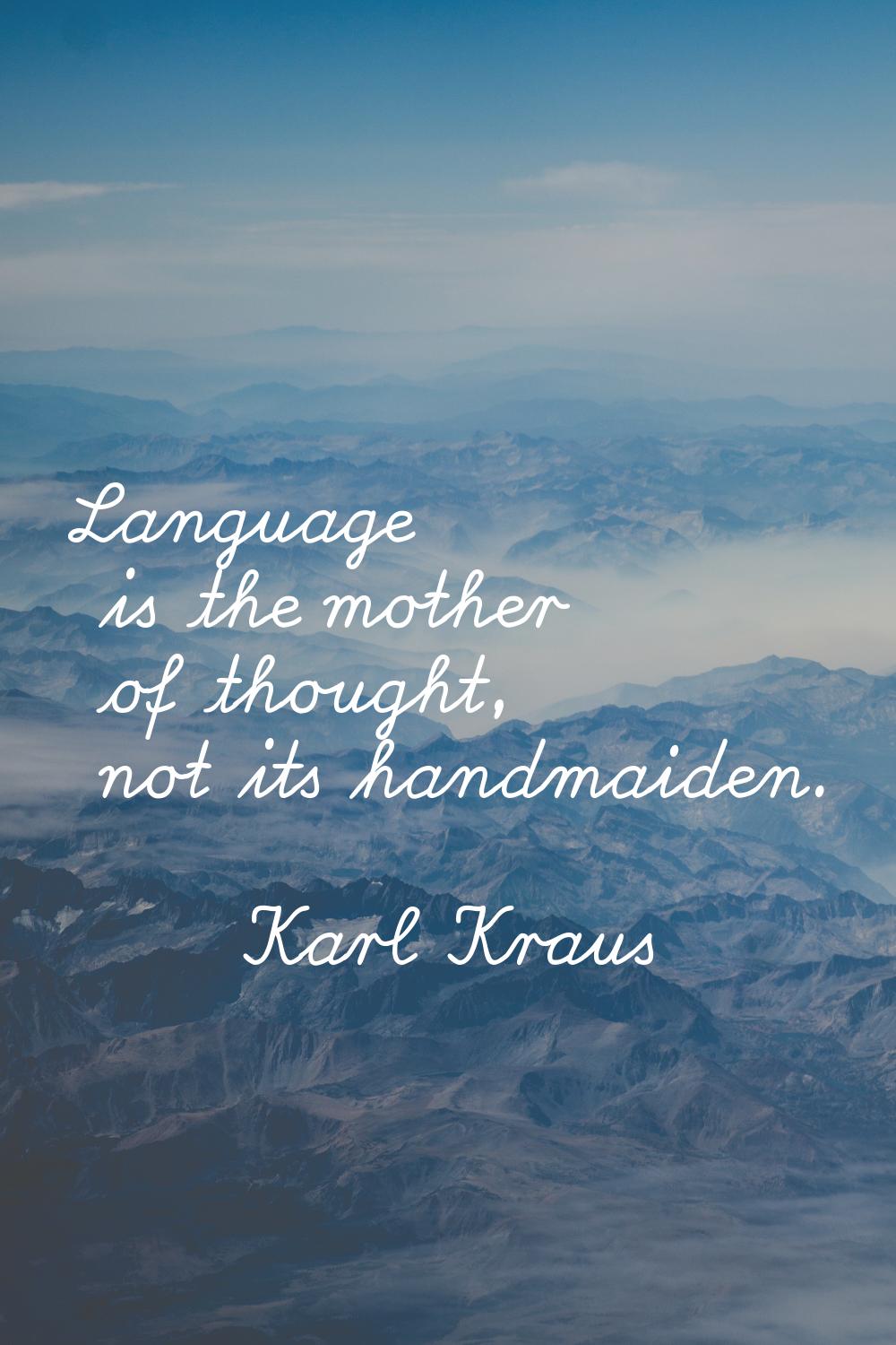 Language is the mother of thought, not its handmaiden.