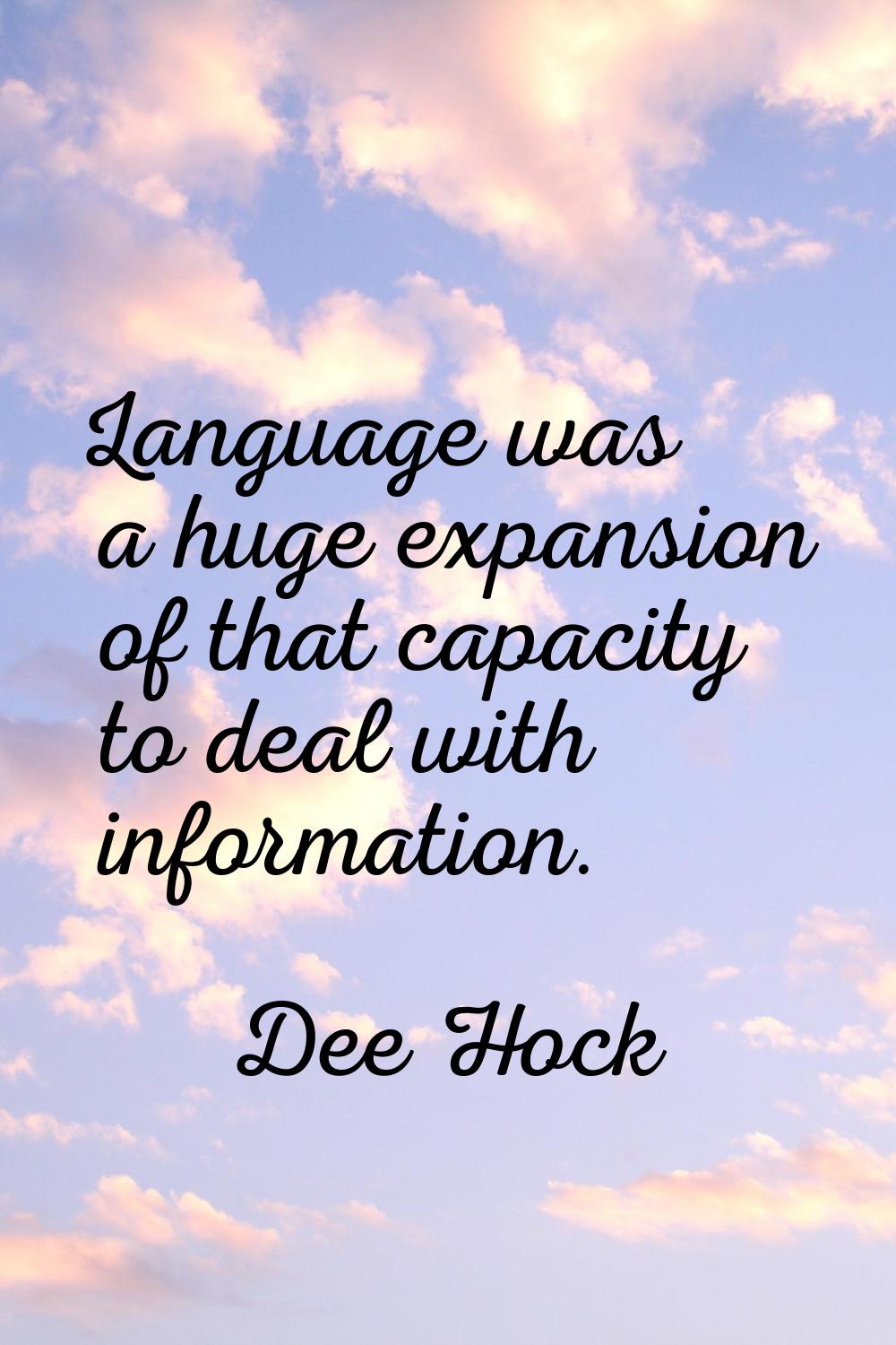 Language was a huge expansion of that capacity to deal with information.