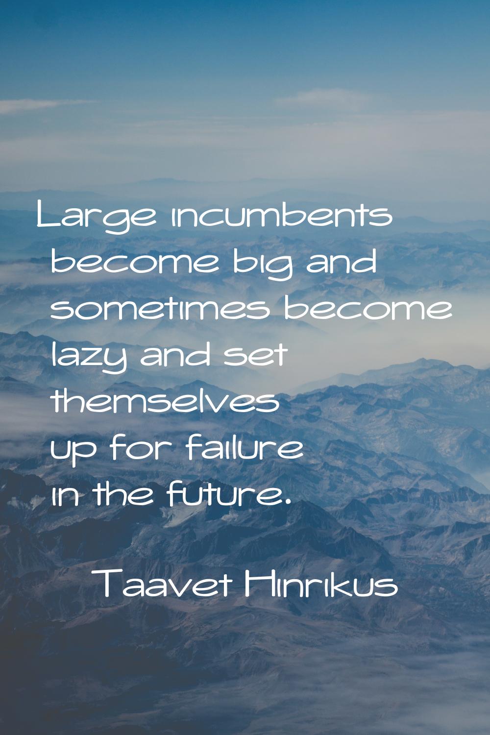 Large incumbents become big and sometimes become lazy and set themselves up for failure in the futu