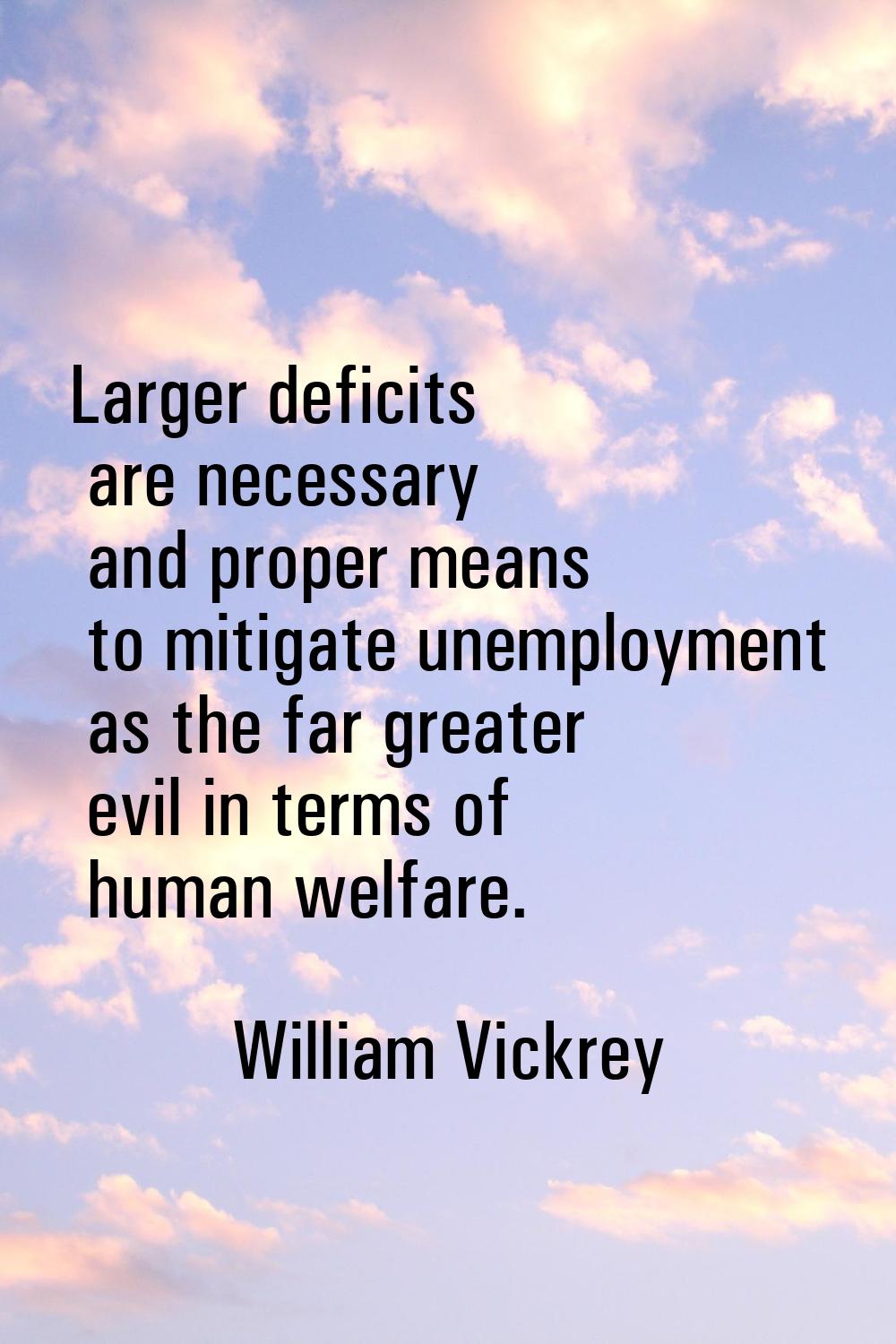 Larger deficits are necessary and proper means to mitigate unemployment as the far greater evil in 