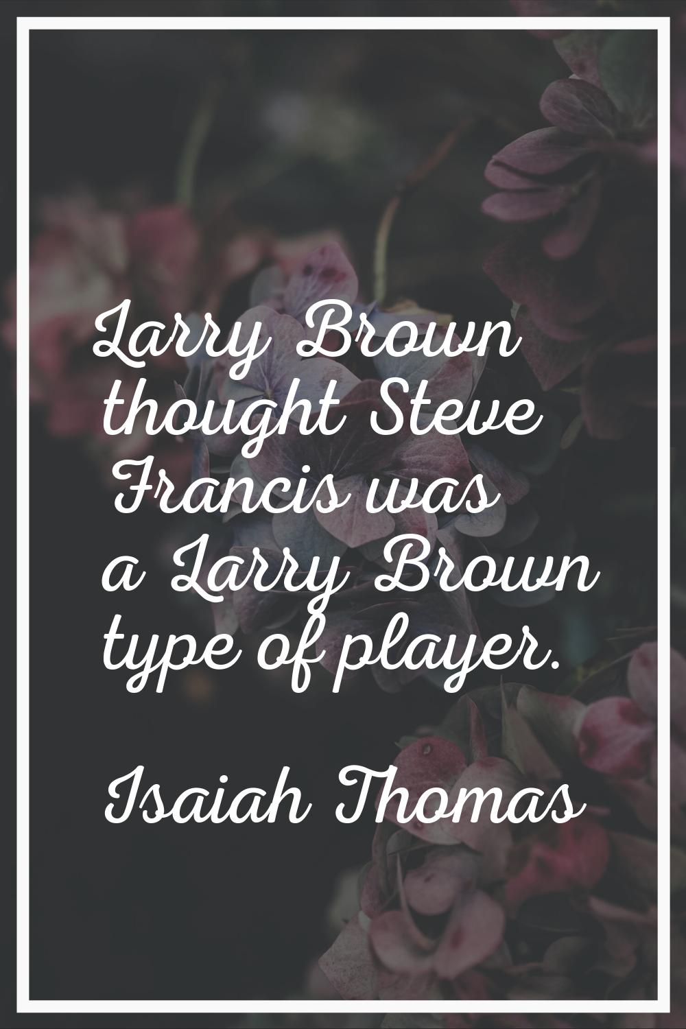 Larry Brown thought Steve Francis was a Larry Brown type of player.