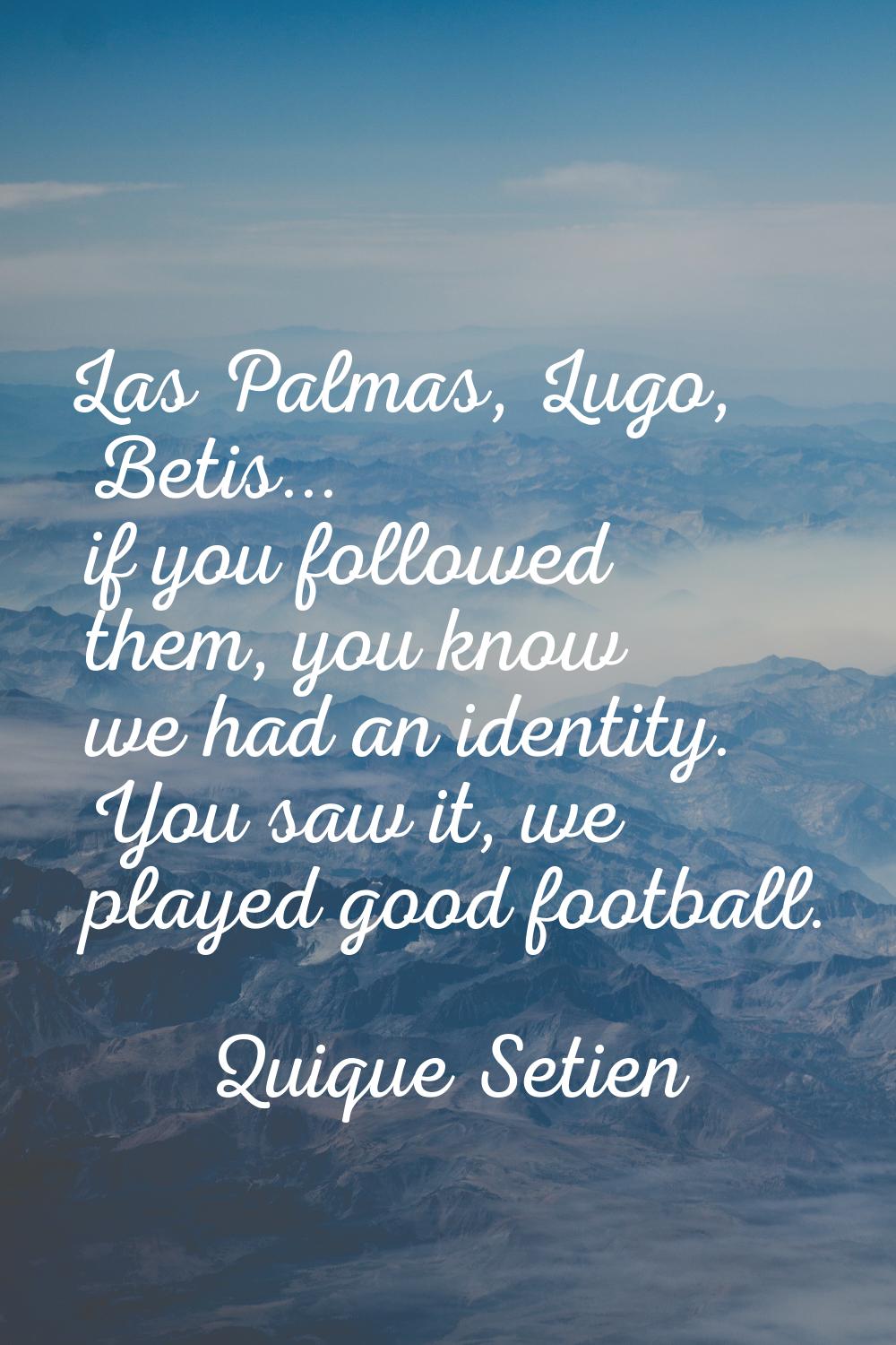 Las Palmas, Lugo, Betis... if you followed them, you know we had an identity. You saw it, we played