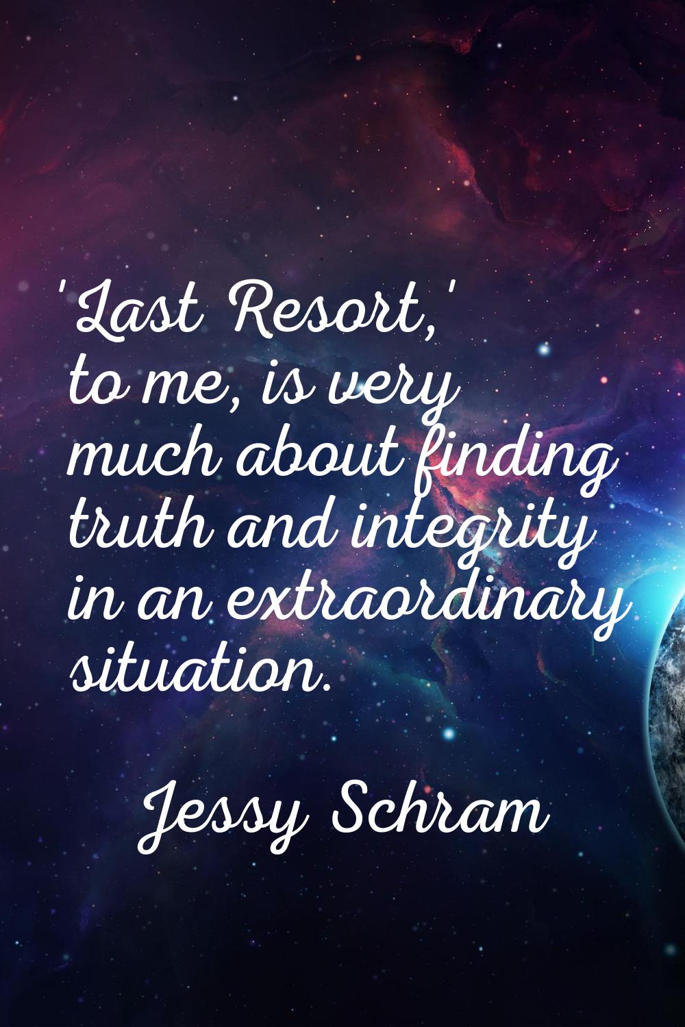 'Last Resort,' to me, is very much about finding truth and integrity in an extraordinary situation.