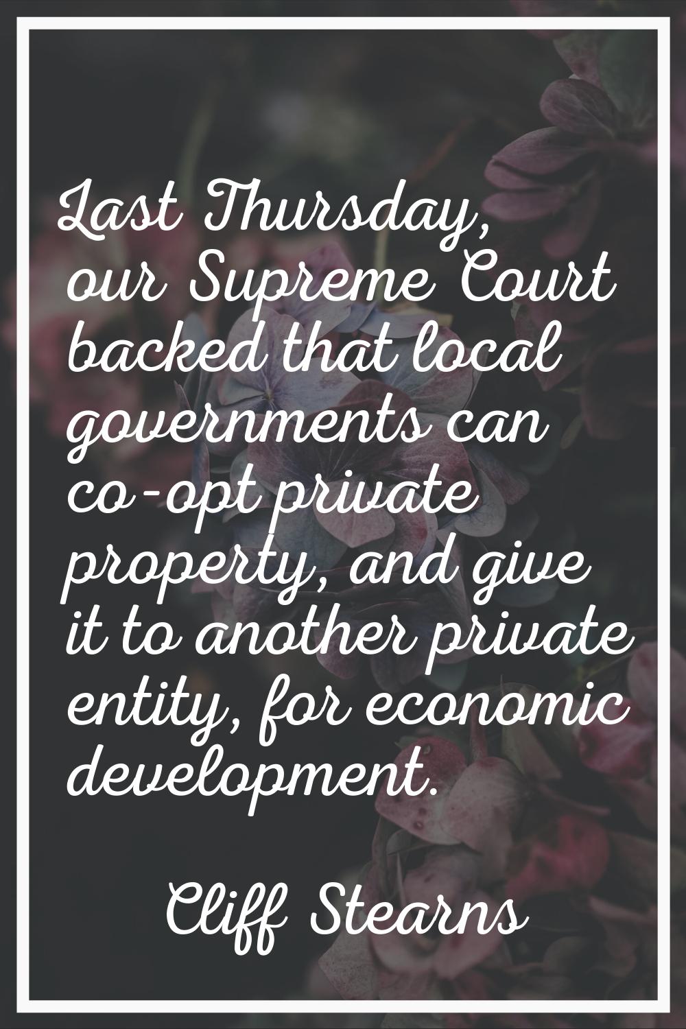 Last Thursday, our Supreme Court backed that local governments can co-opt private property, and giv