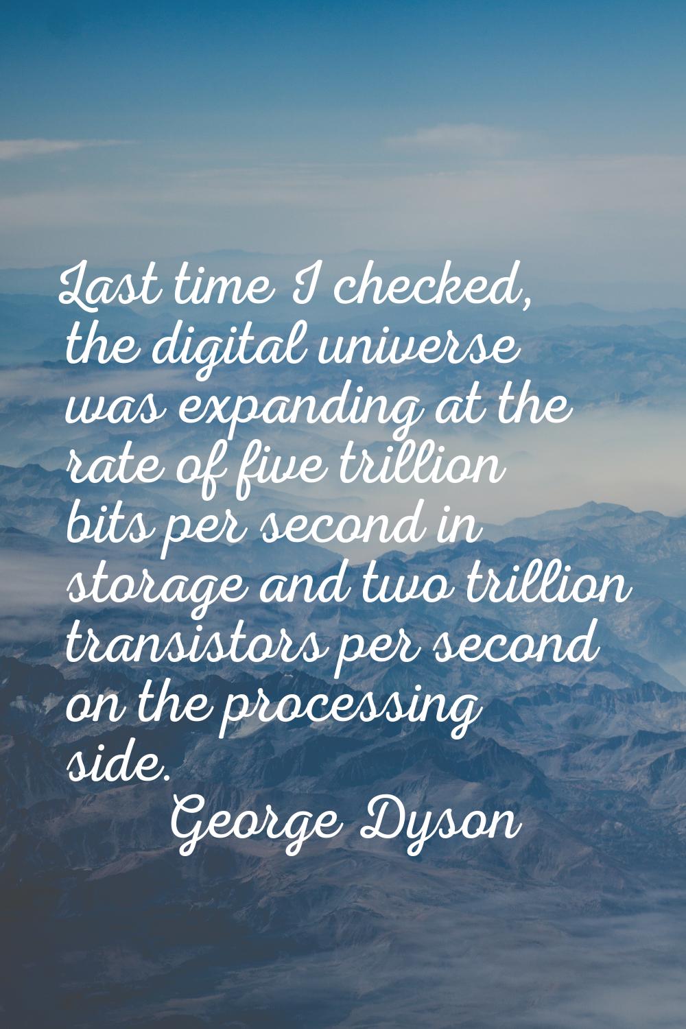 Last time I checked, the digital universe was expanding at the rate of five trillion bits per secon
