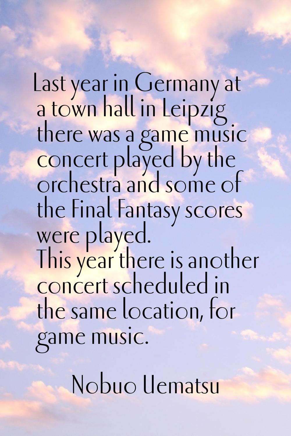 Last year in Germany at a town hall in Leipzig there was a game music concert played by the orchest
