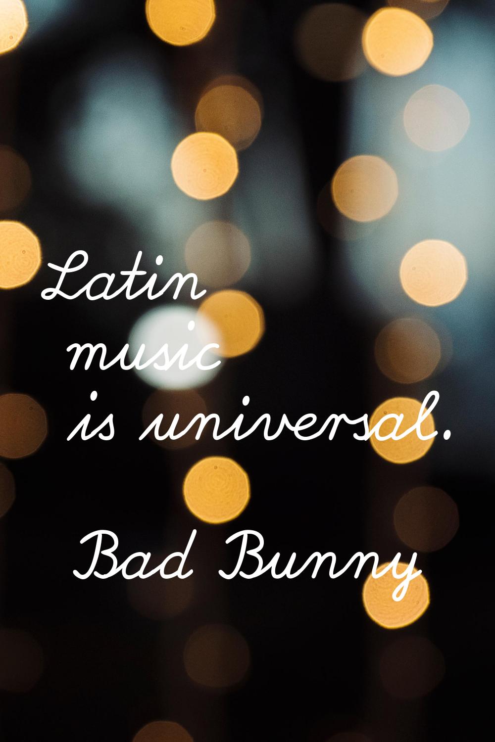 Latin music is universal.
