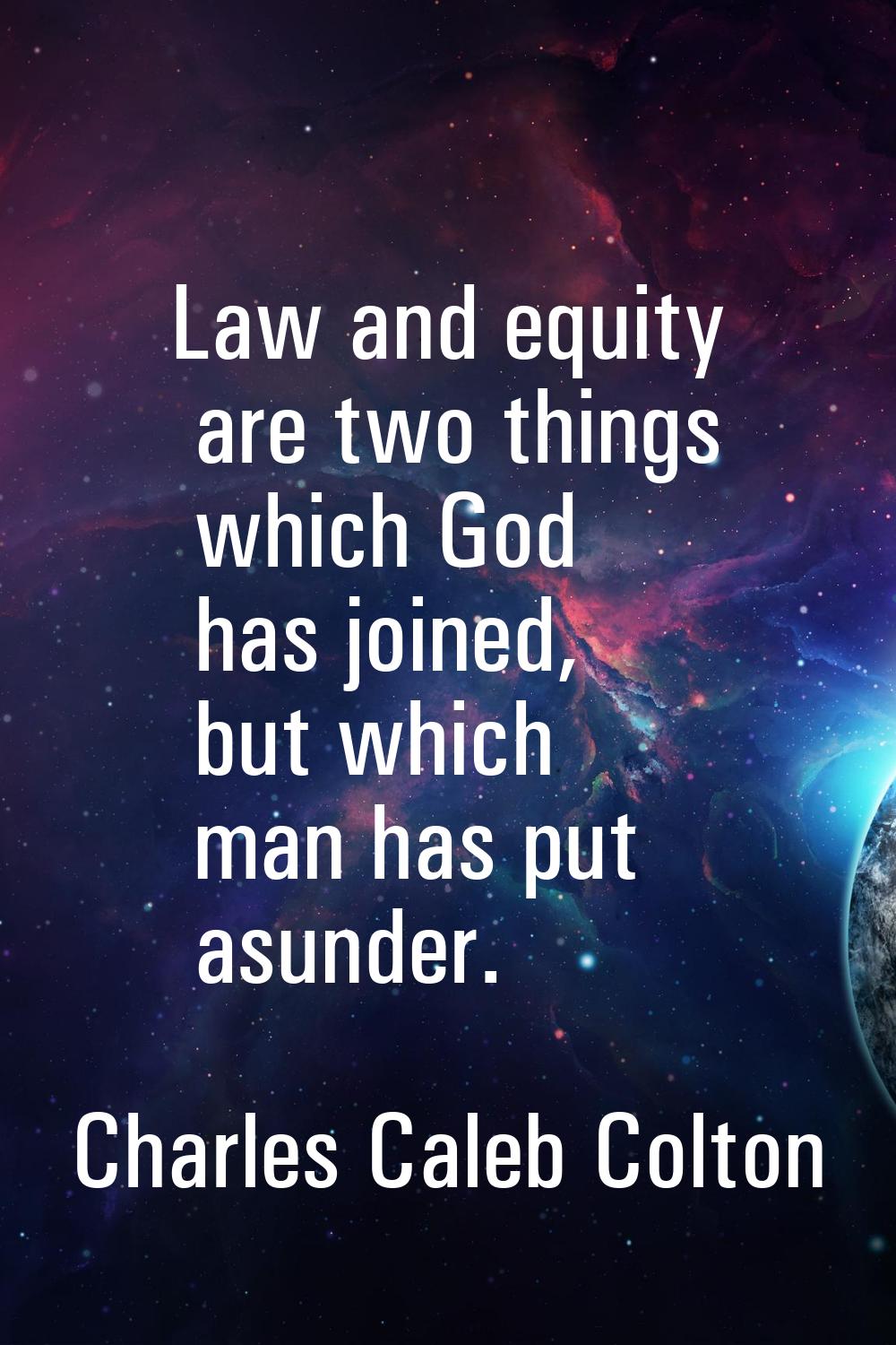 Law and equity are two things which God has joined, but which man has put asunder.