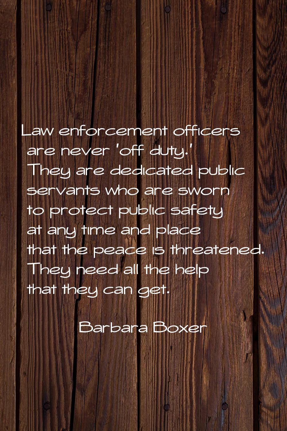 Law enforcement officers are never 'off duty.' They are dedicated public servants who are sworn to 