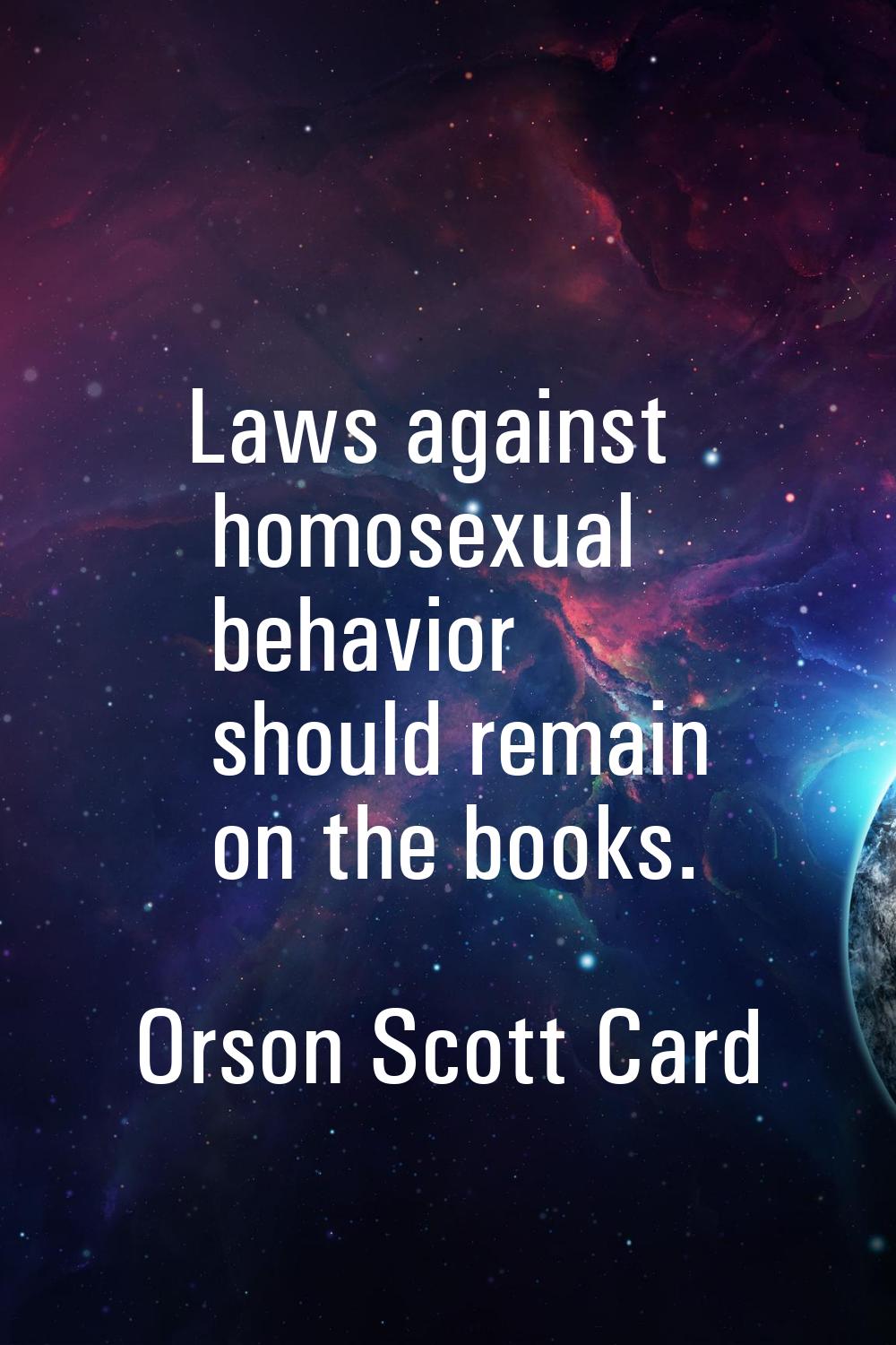 Laws against homosexual behavior should remain on the books.