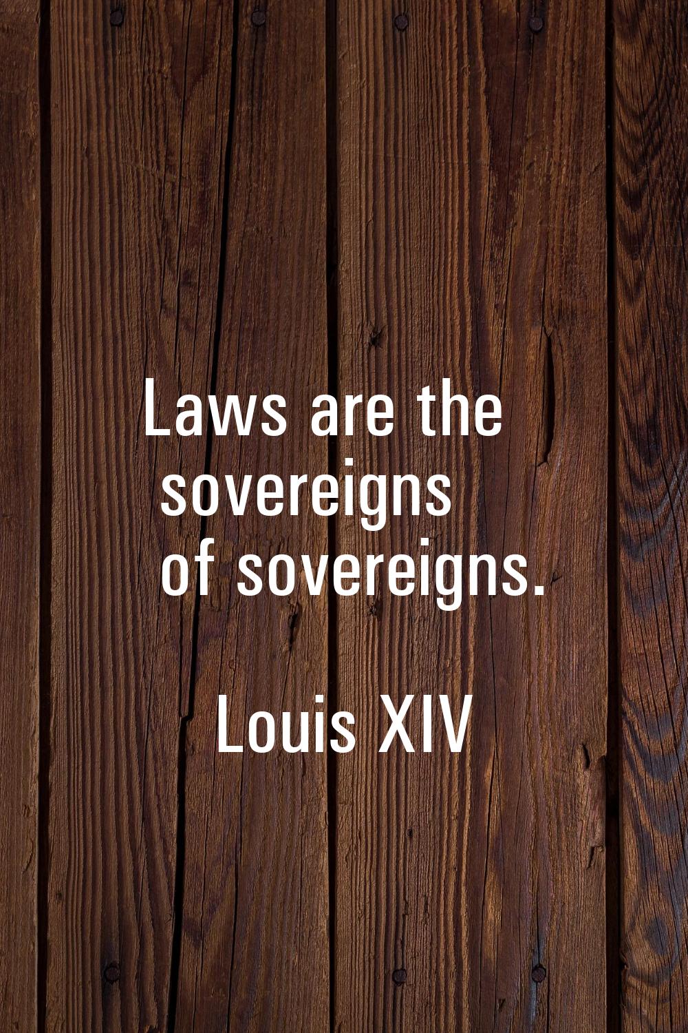 Laws are the sovereigns of sovereigns.