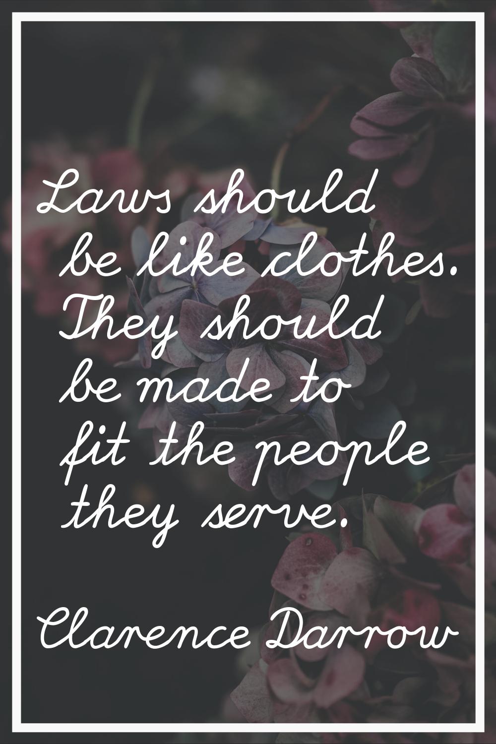 Laws should be like clothes. They should be made to fit the people they serve.