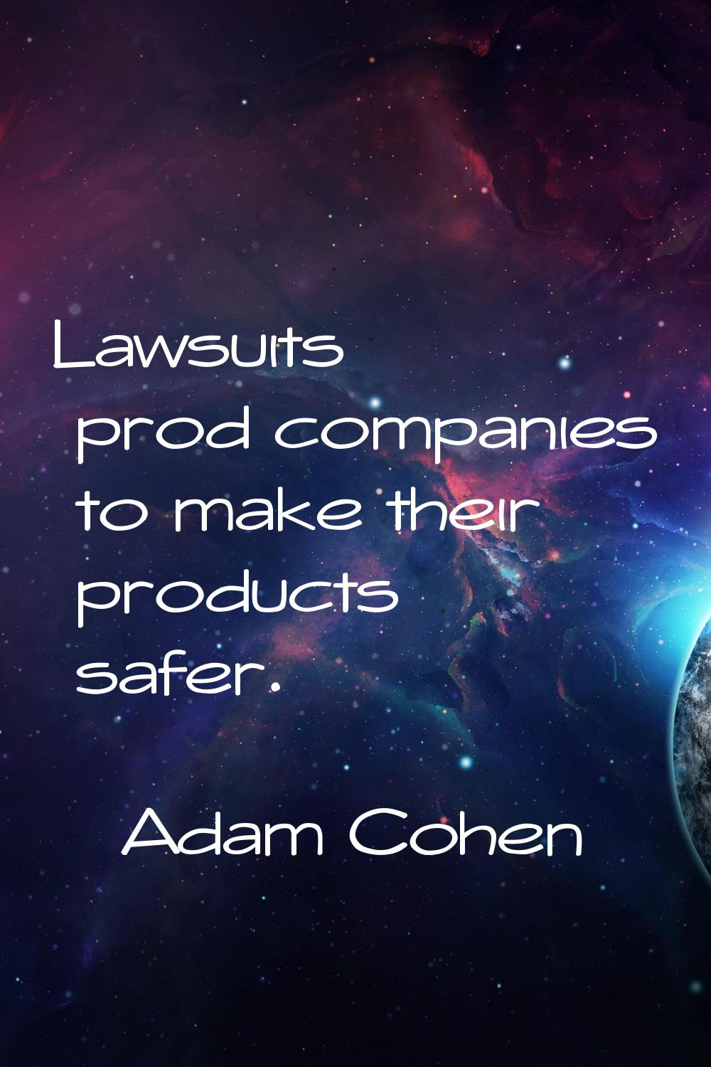 Lawsuits prod companies to make their products safer.
