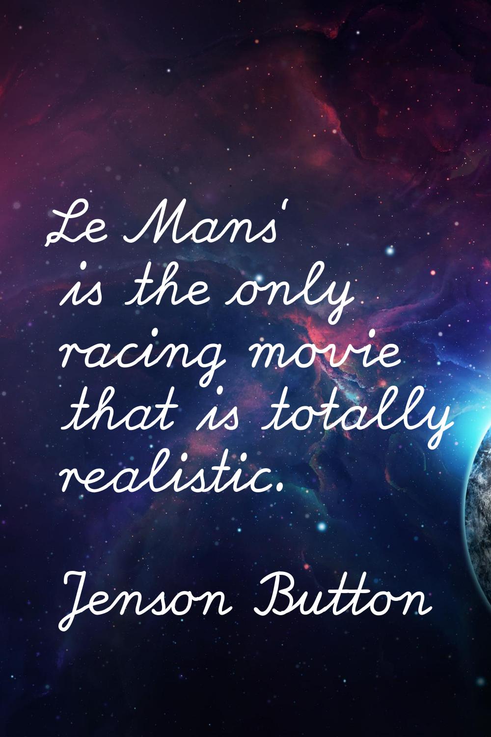 'Le Mans' is the only racing movie that is totally realistic.