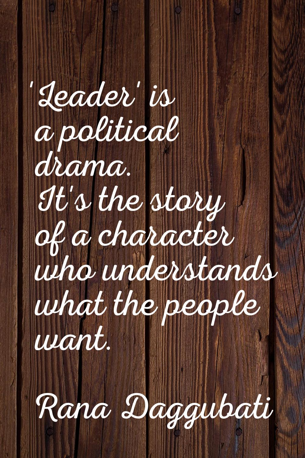 'Leader' is a political drama. It's the story of a character who understands what the people want.