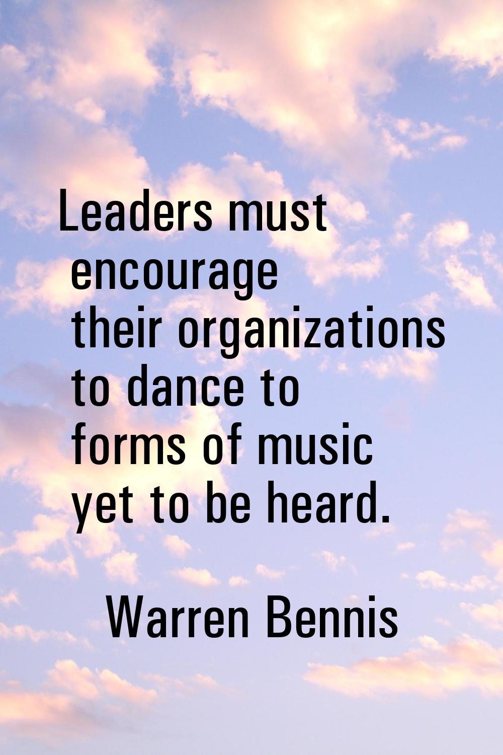 Leaders must encourage their organizations to dance to forms of music yet to be heard.