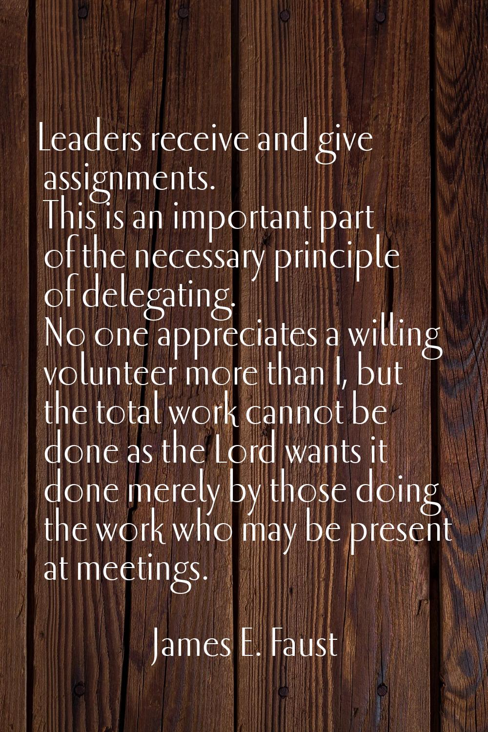 Leaders receive and give assignments. This is an important part of the necessary principle of deleg